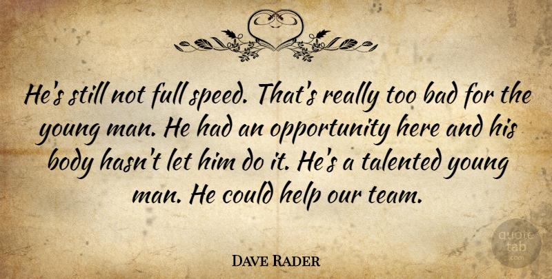 Dave Rader Quote About Bad, Body, Full, Help, Opportunity: Hes Still Not Full Speed...