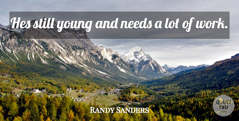Randy Sanders Quote About Needs: Hes Still Young And Needs...