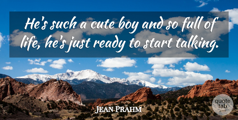 Jean Prahm Quote About Boy, Cute, Full, Ready, Start: Hes Such A Cute Boy...