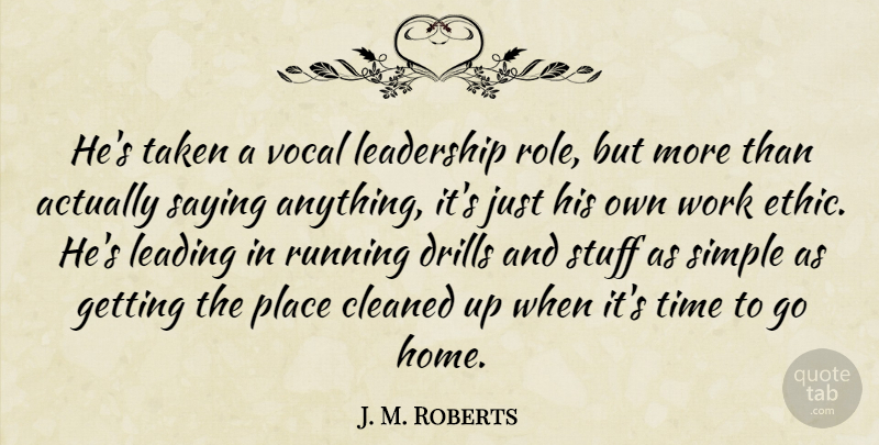 J. M. Roberts Quote About Cleaned, Leadership, Leading, Running, Saying: Hes Taken A Vocal Leadership...