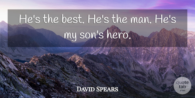David Spears Quote About undefined: Hes The Best Hes The...