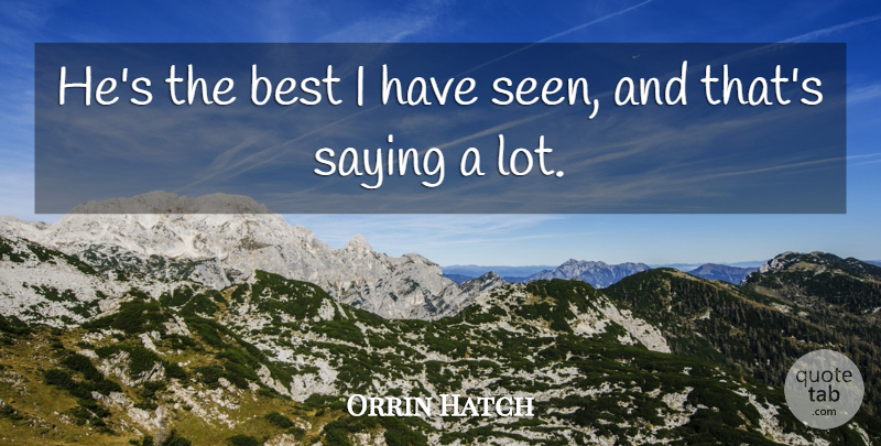Orrin Hatch Quote About Best, Saying: Hes The Best I Have...