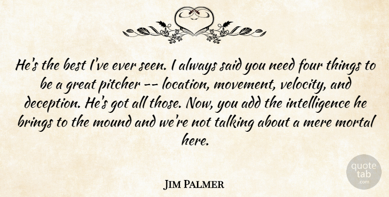 Jim Palmer Quote About Add, Best, Brings, Four, Great: Hes The Best Ive Ever...