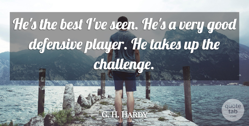 G. H. Hardy Quote About Best, Defensive, Good, Takes: Hes The Best Ive Seen...