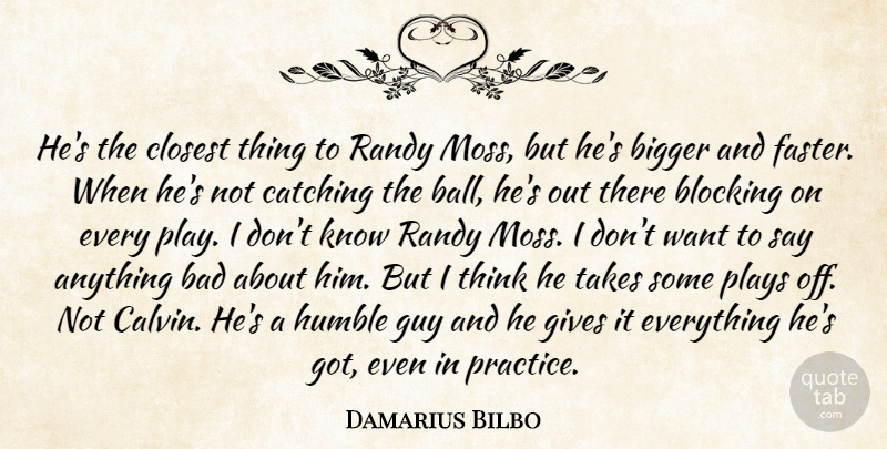 Damarius Bilbo Quote About Bad, Bigger, Blocking, Catching, Closest: Hes The Closest Thing To...