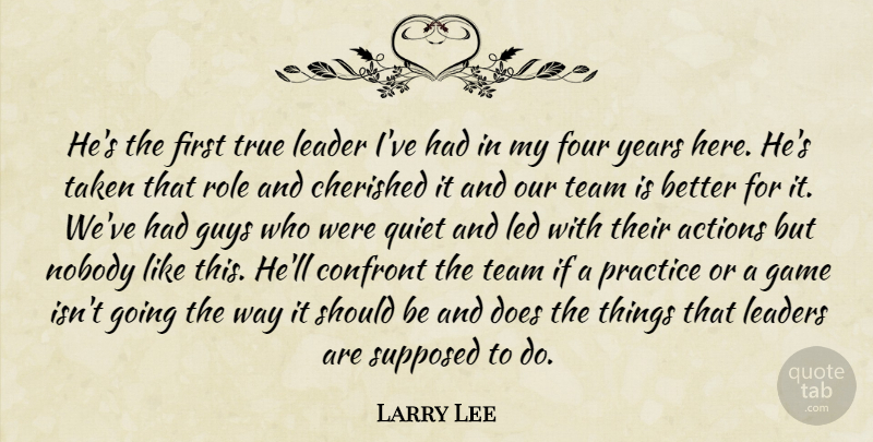 Larry Lee Quote About Actions, Cherished, Confront, Four, Game: Hes The First True Leader...