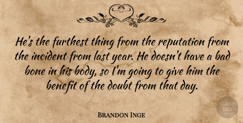 Brandon Inge Quote About Bad, Benefit, Bone, Doubt, Furthest: Hes The Furthest Thing From...