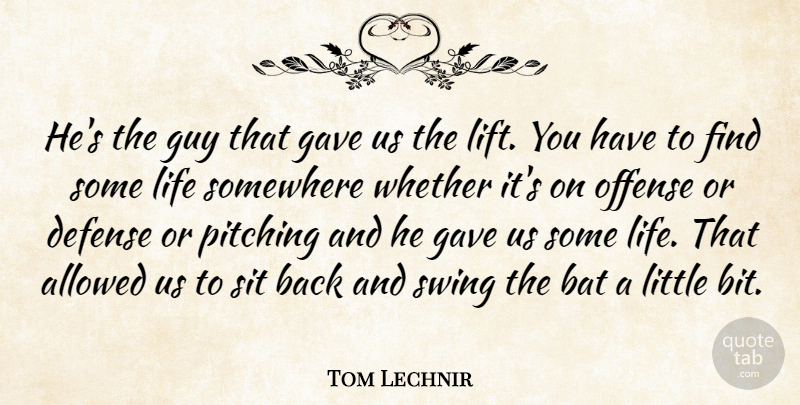 Tom Lechnir Quote About Allowed, Bat, Defense, Gave, Guy: Hes The Guy That Gave...