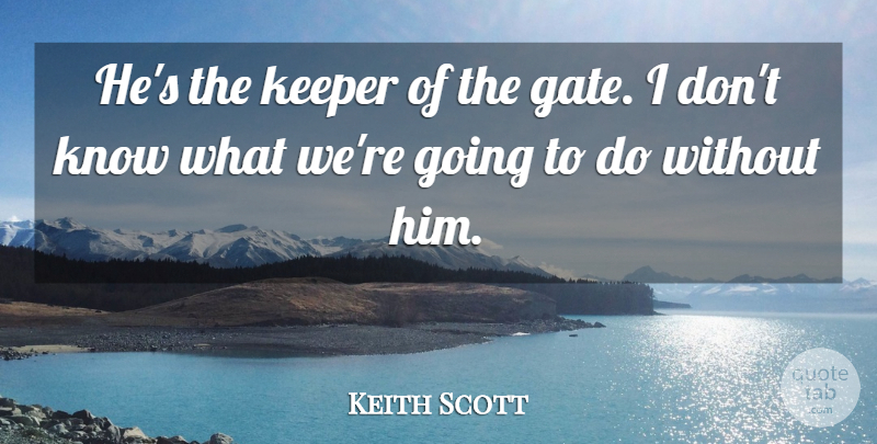Keith Scott Quote About Keeper: Hes The Keeper Of The...