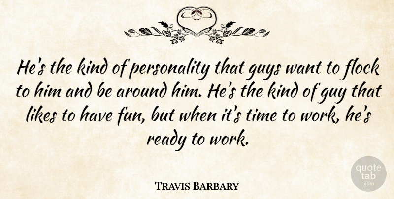 Travis Barbary Quote About Flock, Guys, Likes, Ready, Time: Hes The Kind Of Personality...