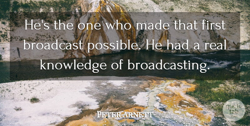 Peter Arnett Quote About Broadcast, Knowledge: Hes The One Who Made...