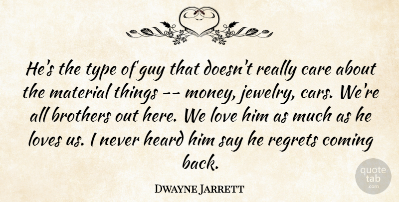 Dwayne Jarrett Quote About Brothers, Care, Coming, Guy, Heard: Hes The Type Of Guy...