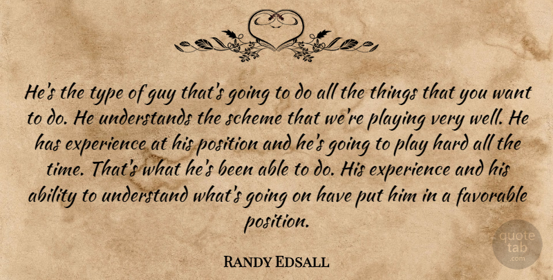 Randy Edsall Quote About Ability, Experience, Favorable, Guy, Hard: Hes The Type Of Guy...