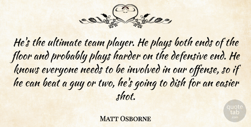 Matt Osborne Quote About Beat, Both, Defensive, Dish, Easier: Hes The Ultimate Team Player...