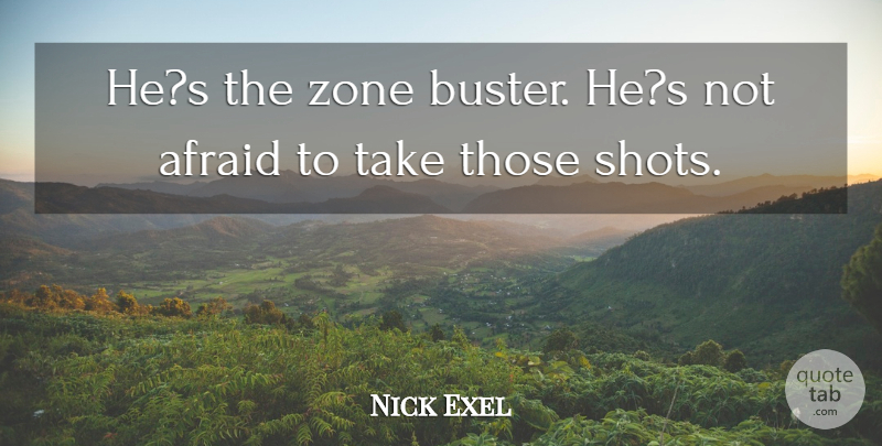 Nick Exel Quote About Afraid, Zone: Hes The Zone Buster Hes...