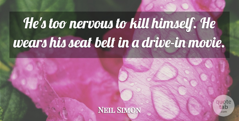 Neil Simon Quote About Humorous, Nervous, Belts: Hes Too Nervous To Kill...