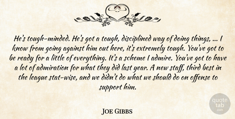 Joe Gibbs Quote About Admiration, Against, Best, Extremely, Last: Hes Tough Minded Hes Got...