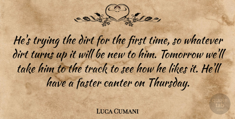 Luca Cumani Quote About Dirt, Faster, Likes, Tomorrow, Track: Hes Trying The Dirt For...