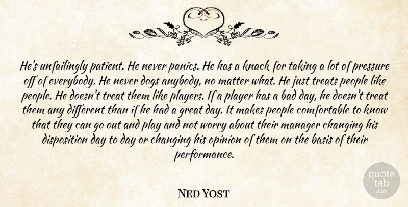 Ned Yost Quote About Bad, Basis, Changing, Dogs, Great: Hes Unfailingly Patient He Never...
