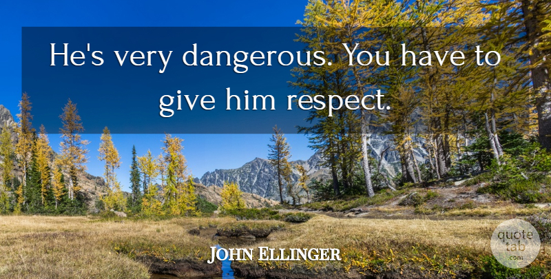 John Ellinger Quote About undefined: Hes Very Dangerous You Have...