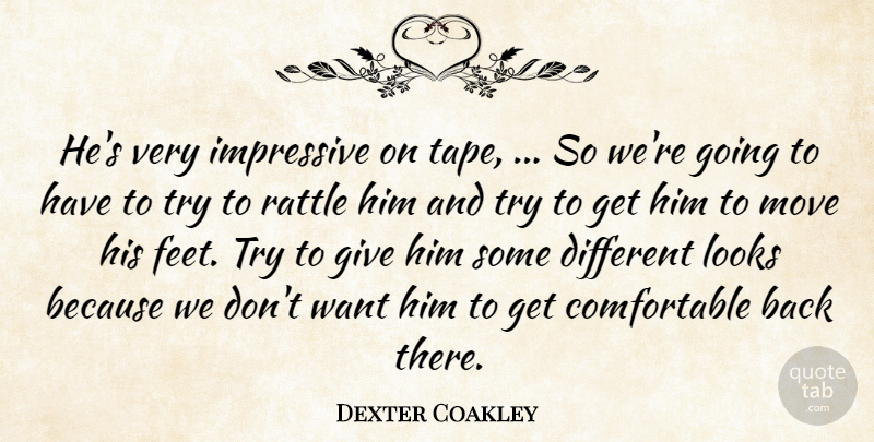Dexter Coakley Quote About Impressive, Looks, Move, Rattle: Hes Very Impressive On Tape...