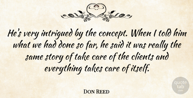 Don Reed Quote About Care, Clients, Intrigued, Takes: Hes Very Intrigued By The...