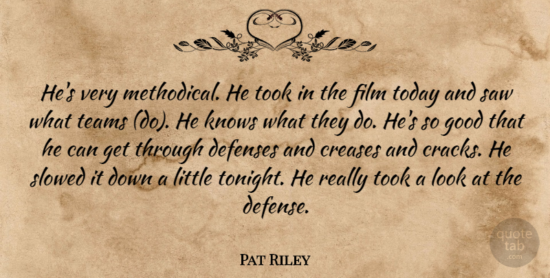 Pat Riley Quote About Good, Knows, Saw, Teams, Today: Hes Very Methodical He Took...