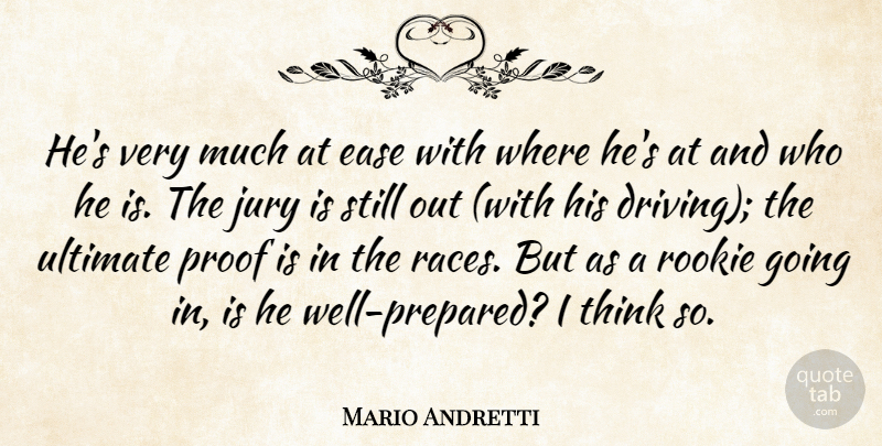 Mario Andretti Quote About Ease, Jury, Proof, Rookie, Ultimate: Hes Very Much At Ease...