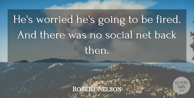 Robert Nelson Quote About Net, Social, Worried: Hes Worried Hes Going To...