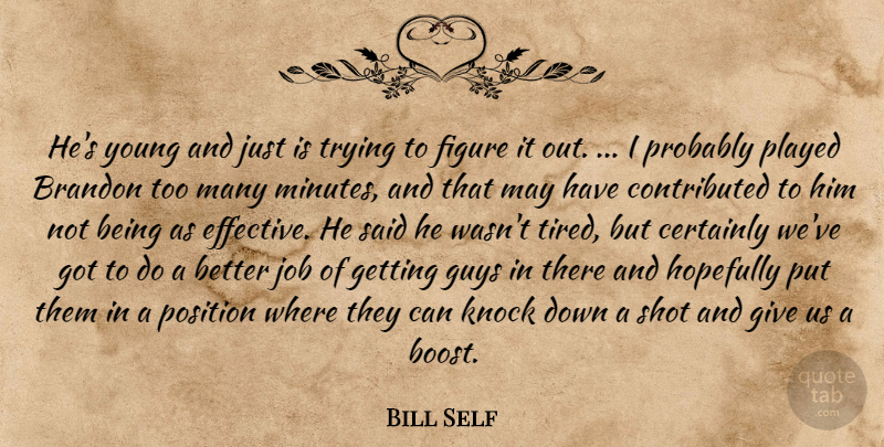 Bill Self Quote About Certainly, Figure, Guys, Hopefully, Job: Hes Young And Just Is...