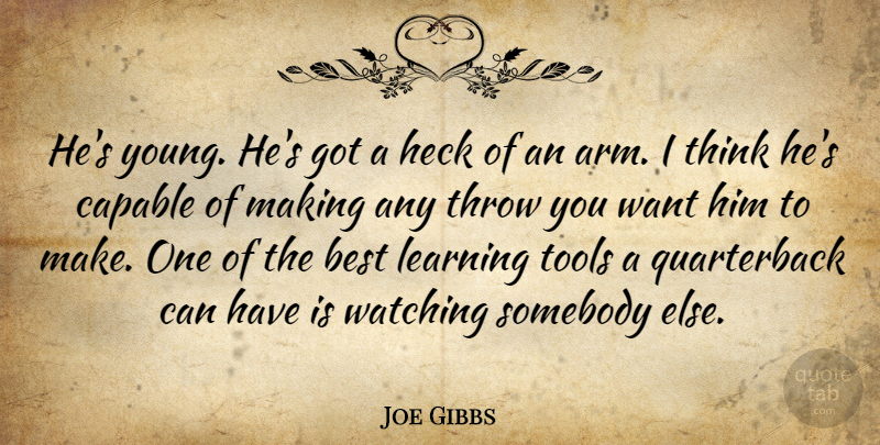 Joe Gibbs Quote About Best, Capable, Heck, Learning, Somebody: Hes Young Hes Got A...