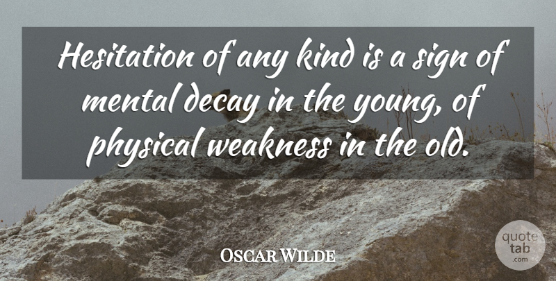 Oscar Wilde Quote About Weakness, Decay, Kind: Hesitation Of Any Kind Is...