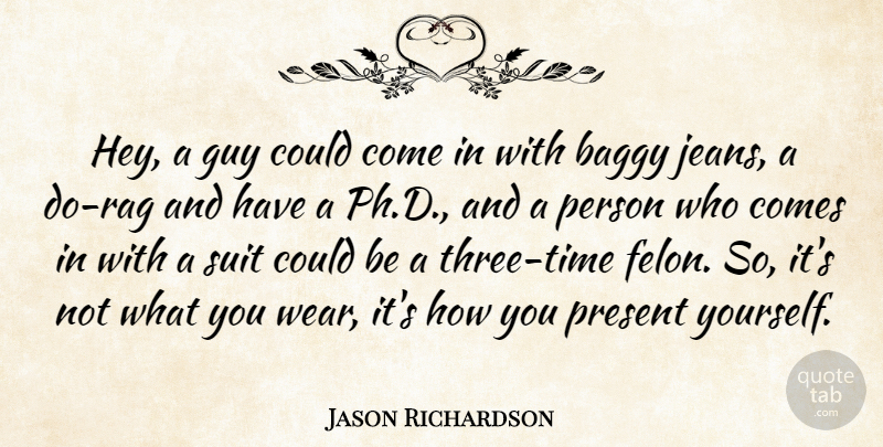 Jason Richardson Quote About Baggy, Guy, Present, Suit: Hey A Guy Could Come...