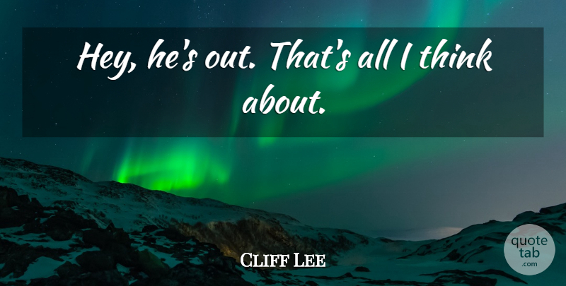 Cliff Lee Quote About undefined: Hey Hes Out Thats All...