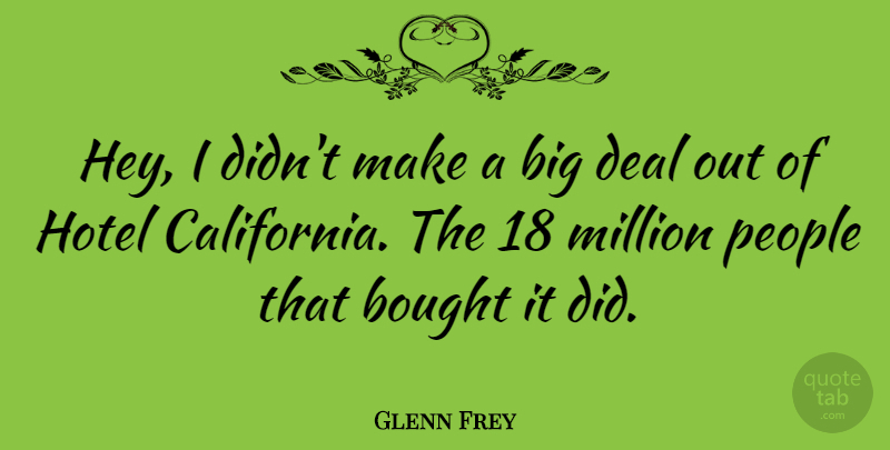 Glenn Frey Quote About California, People, Hey: Hey I Didnt Make A...
