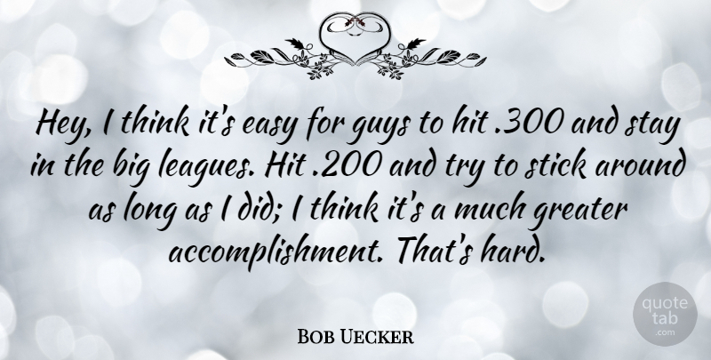 Bob Uecker Quote About Greater, Hit, Stick: Hey I Think Its Easy...