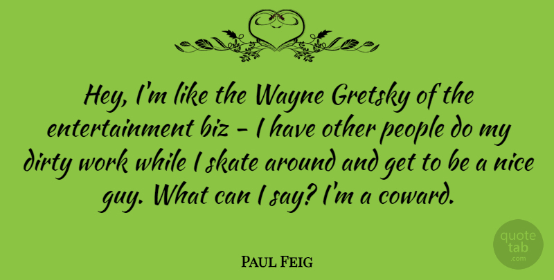 Paul Feig Quote About Nice, Dirty, People: Hey Im Like The Wayne...