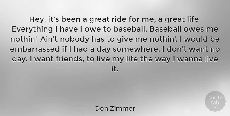 Don Zimmer Quote About Great, Life, Nobody, Owe, Owes: Hey Its Been A Great...