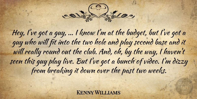 Kenny Williams Quote About Base, Breaking, Bunch, Dizzy, Fit: Hey Ive Got A Guy...