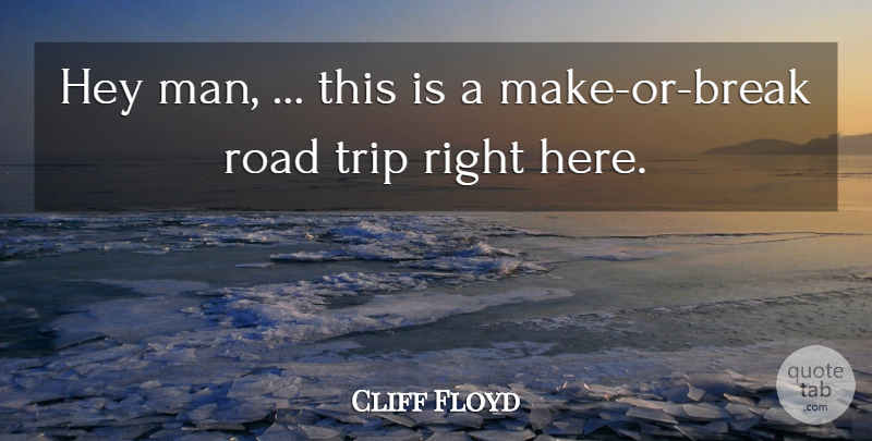 Cliff Floyd Quote About Hey, Road, Trip: Hey Man This Is A...