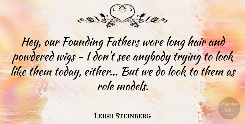 Leigh Steinberg Quote About Father, Hair, Long: Hey Our Founding Fathers Wore...