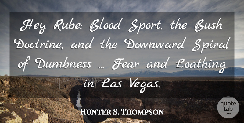 Hunter S. Thompson Quote About Blood, Bush, Downward, Fear, Hey: Hey Rube Blood Sport The...