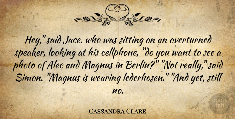 Cassandra Clare Quote About Sitting, Hey, Want: Hey Said Jace Who Was...