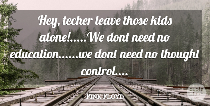 Pink Floyd Quote About Control, Kids, Leave: Hey Techer Leave Those Kids...