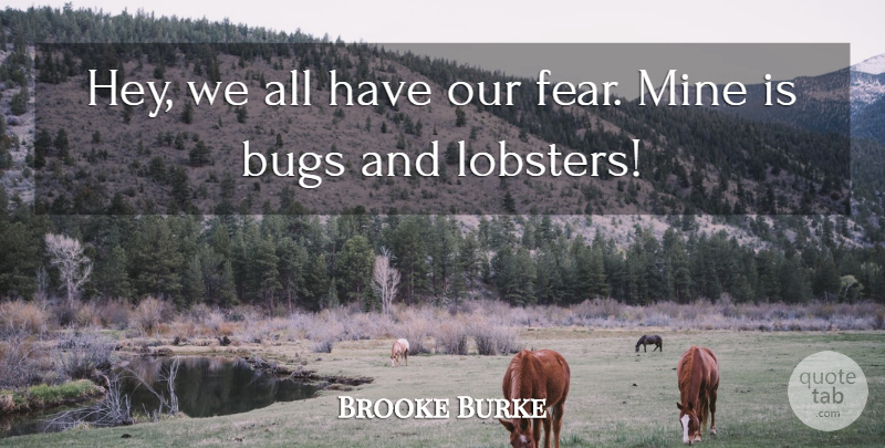 Brooke Burke Quote About Hey, Bugs, Lobster: Hey We All Have Our...