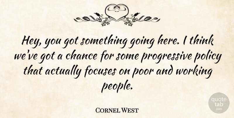 Cornel West Quote About Thinking, People, Hey: Hey You Got Something Going...