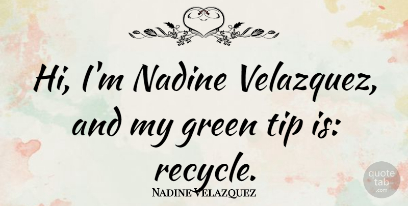 Nadine Velazquez Quote About Green: Hi Im Nadine Velazquez And...