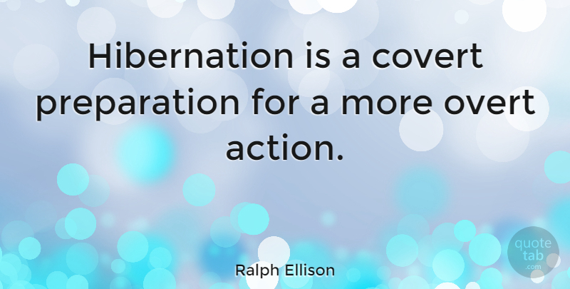 Ralph Ellison Quote About Action, American Author: Hibernation Is A Covert Preparation...