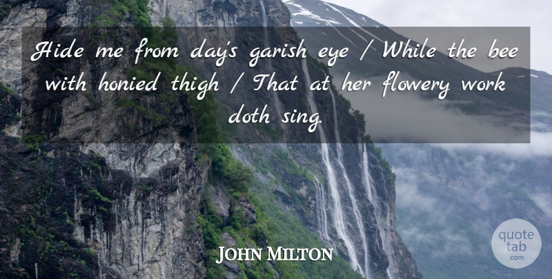 John Milton Quote About Bee, Doth, Eye, Flowery, Hide: Hide Me From Days Garish...