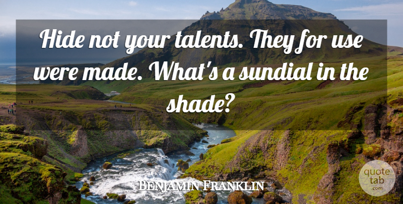 Benjamin Franklin Quote About Inspirational, Life, Strength: Hide Not Your Talents They...